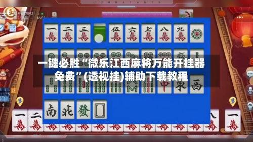 一键必胜“微乐江西麻将万能开挂器免费”(透视挂)辅助下载教程-第1张图片