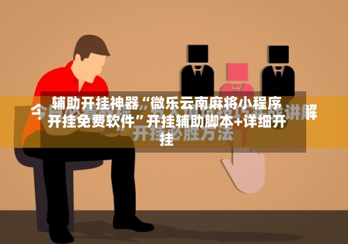 辅助开挂神器“微乐云南麻将小程序开挂免费软件	”开挂辅助脚本+详细开挂-第3张图片