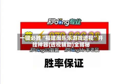 一键必胜“福建闽乐乐游戏透视”开挂神器{透视辅助}全揭秘-第1张图片