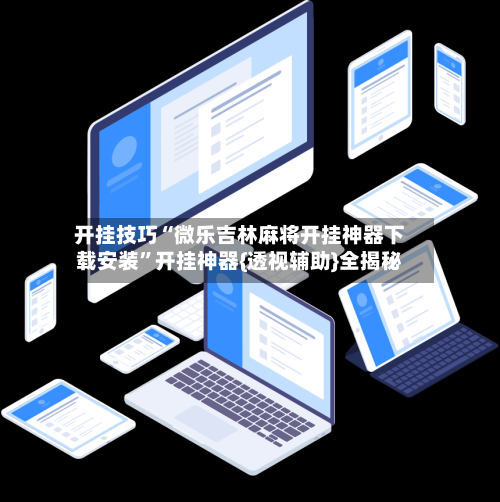 开挂技巧“微乐吉林麻将开挂神器下载安装”开挂神器{透视辅助}全揭秘-第1张图片