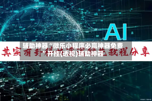 辅助神器“微乐小程序必赢神器免费	”开挂(透视)辅助神器-第2张图片