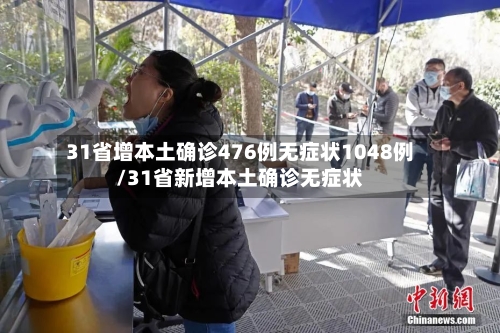 31省增本土确诊476例无症状1048例/31省新增本土确诊无症状-第2张图片