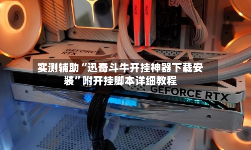 实测辅助“迅奇斗牛开挂神器下载安装	”附开挂脚本详细教程-第1张图片