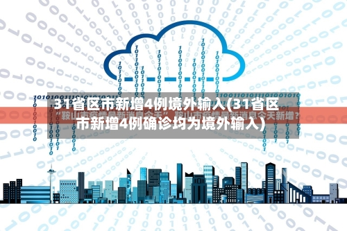 31省区市新增4例境外输入(31省区市新增4例确诊均为境外输入)-第3张图片