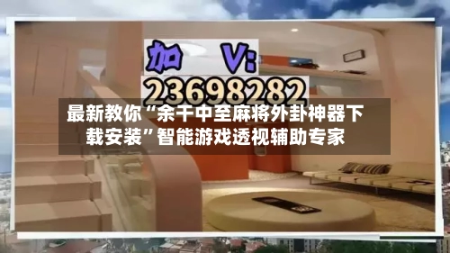 最新教你“余干中至麻将外卦神器下载安装”智能游戏透视辅助专家-第1张图片