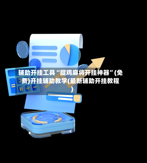 辅助开挂工具“捉鸡麻将开挂神器	”(免费)开挂辅助教学(最新辅助开挂教程)-第1张图片