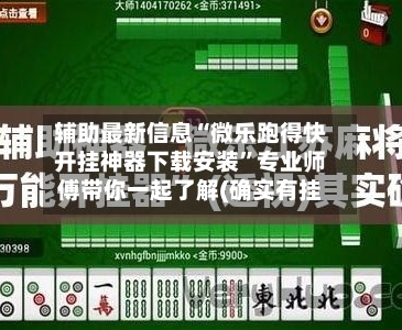 辅助最新信息“微乐跑得快开挂神器下载安装”专业师傅带你一起了解(确实有挂-第1张图片