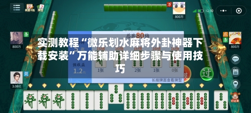 实测教程“微乐划水麻将外卦神器下载安装”万能辅助详细步骤与使用技巧-第2张图片