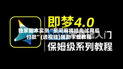 独家脚本实测“聚闲麻将挂先试用后付款”(透视挂)辅助下载教程-第2张图片