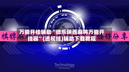 万能开挂辅助“微乐陕西麻将万能开挂器	”(透视挂)辅助下载教程-第1张图片