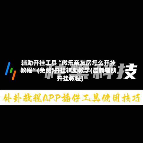 辅助开挂工具“微乐亲友房怎么开挂教程”(免费)开挂辅助教学(最新辅助开挂教程)-第2张图片