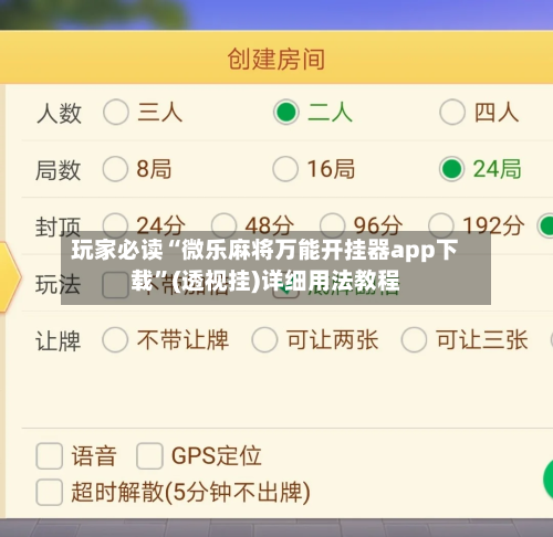 玩家必读“微乐麻将万能开挂器app下载”(透视挂)详细用法教程-第3张图片