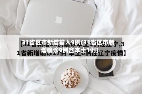 31省区市新增输入9例(31省区市新增确诊9例含本土1例)-第1张图片