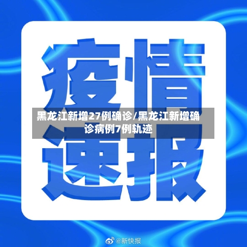 黑龙江新增27例确诊/黑龙江新增确诊病例7例轨迹-第1张图片