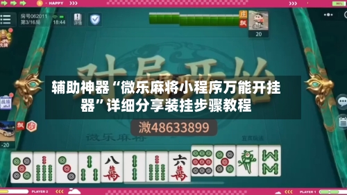 辅助神器“微乐麻将小程序万能开挂器”详细分享装挂步骤教程-第1张图片
