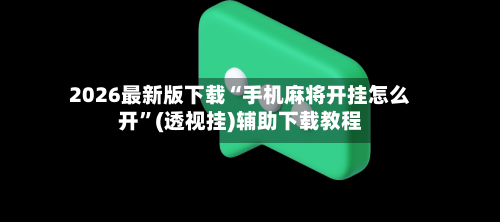 2026最新版下载“手机麻将开挂怎么开	”(透视挂)辅助下载教程-第3张图片