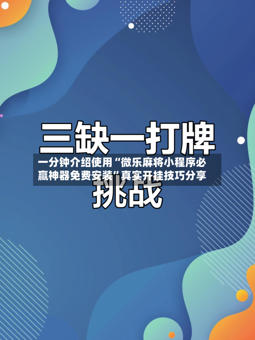 一分钟介绍使用“微乐麻将小程序必赢神器免费安装”真实开挂技巧分享-第1张图片