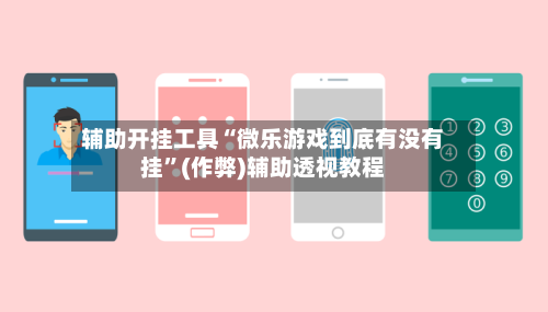 辅助开挂工具“微乐游戏到底有没有挂”(作弊)辅助透视教程-第1张图片