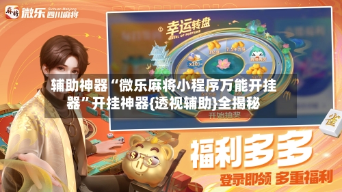 辅助神器“微乐麻将小程序万能开挂器”开挂神器{透视辅助}全揭秘-第2张图片