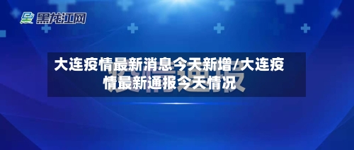 大连疫情最新消息今天新增/大连疫情最新通报今天情况-第3张图片