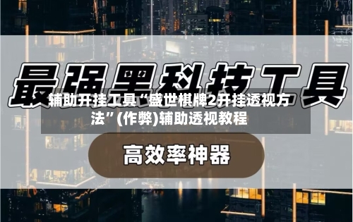 辅助开挂工具“盛世棋牌2开挂透视方法	”(作弊)辅助透视教程-第1张图片