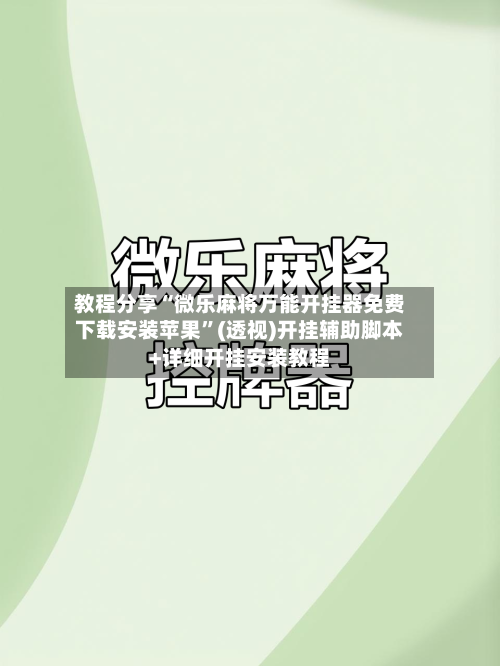 教程分享“微乐麻将万能开挂器免费下载安装苹果”(透视)开挂辅助脚本+详细开挂安装教程-第2张图片