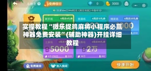 实操教程“微乐捉鸡麻将小程序必赢神器免费安装”(辅助神器)开挂详细教程-第1张图片