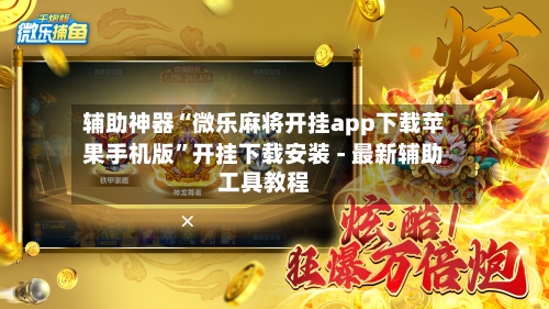 辅助神器“微乐麻将开挂app下载苹果手机版	”开挂下载安装 - 最新辅助工具教程-第2张图片
