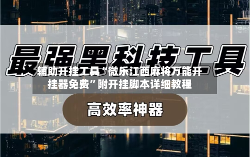 辅助开挂工具“微乐江西麻将万能开挂器免费	”附开挂脚本详细教程-第2张图片