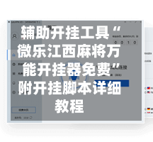 辅助开挂工具“微乐江西麻将万能开挂器免费”附开挂脚本详细教程-第1张图片