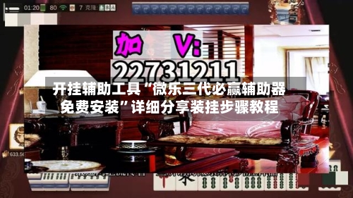 开挂辅助工具“微乐三代必赢辅助器免费安装”详细分享装挂步骤教程-第1张图片