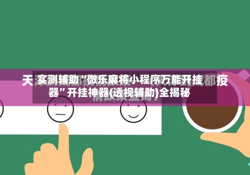 实测辅助“微乐麻将小程序万能开挂器”开挂神器{透视辅助}全揭秘-第3张图片
