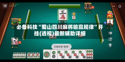 必备科技“蜀山四川麻将输赢规律	”开挂(透视)最新辅助详细-第2张图片