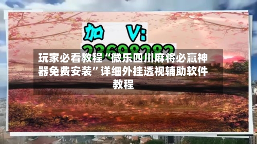 玩家必看教程“微乐四川麻将必赢神器免费安装	”详细外挂透视辅助软件教程-第1张图片