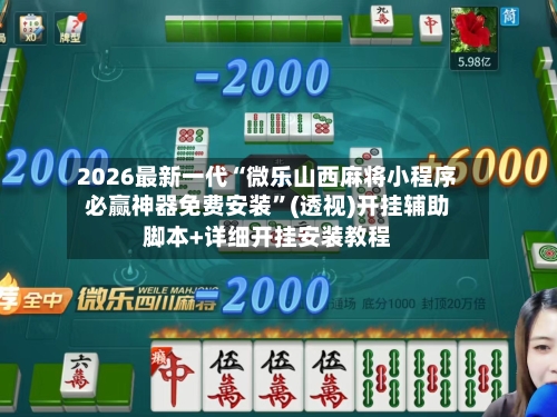 2026最新一代“微乐山西麻将小程序必赢神器免费安装”(透视)开挂辅助脚本+详细开挂安装教程-第1张图片