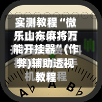 实测教程“微乐山东麻将万能开挂器	”(作弊)辅助透视教程-第1张图片