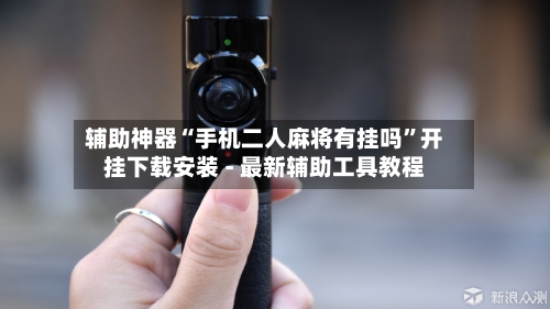 辅助神器“手机二人麻将有挂吗”开挂下载安装 - 最新辅助工具教程-第2张图片