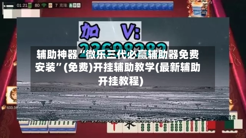 辅助神器“微乐三代必赢辅助器免费安装”(免费)开挂辅助教学(最新辅助开挂教程)-第2张图片