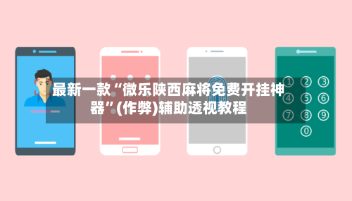 最新一款“微乐陕西麻将免费开挂神器”(作弊)辅助透视教程-第3张图片