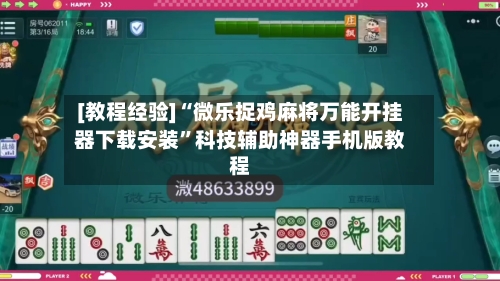 [教程经验]“微乐捉鸡麻将万能开挂器下载安装	”科技辅助神器手机版教程-第1张图片
