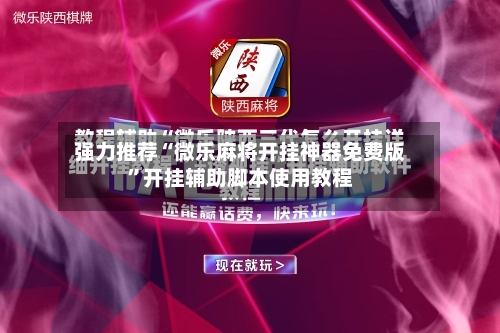 强力推荐“微乐麻将开挂神器免费版”开挂辅助脚本使用教程-第2张图片