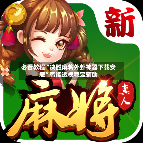必看教程“决胜麻将外卦神器下载安装”智能透视稳定辅助-第1张图片