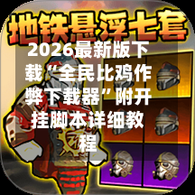 2026最新版下载“全民比鸡作弊下载器	”附开挂脚本详细教程-第2张图片