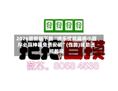 2026最新版下载“微乐捉鸡麻将小程序必赢神器免费安装”(作弊)辅助透视教程-第2张图片