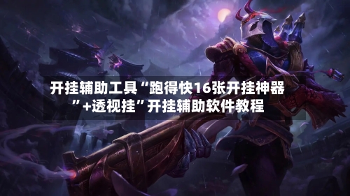 开挂辅助工具“跑得快16张开挂神器	”+透视挂”开挂辅助软件教程-第1张图片