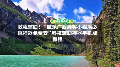 教程辅助！“微乐广西麻将小程序必赢神器免费安	”科技辅助神器手机版教程-第2张图片