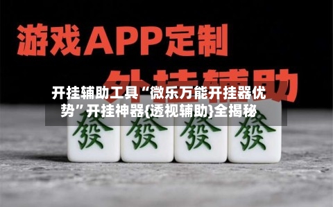 开挂辅助工具“微乐万能开挂器优势”开挂神器{透视辅助}全揭秘-第1张图片