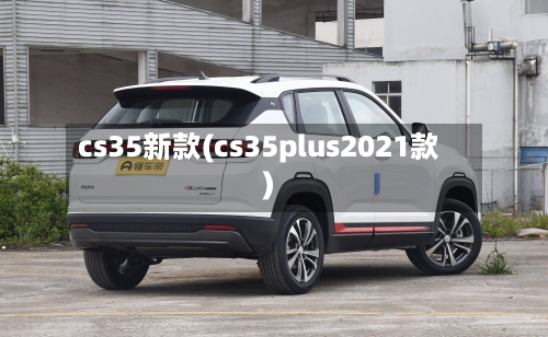 cs35新款(cs35plus2021款)-第1张图片