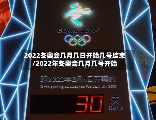 2022冬奥会几月几日开始几号结束/2022年冬奥会几月几号开始-第1张图片