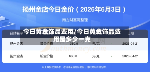 今日黄金饰品费用/今日黄金饰品费用是多少一克-第3张图片